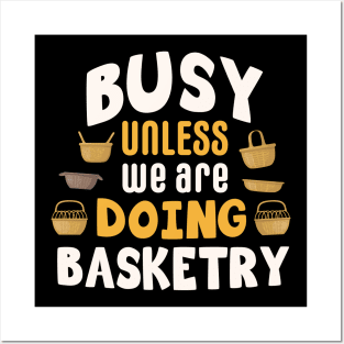 Busy unless we are doing basketry / basketry gift idea / basketry present / basketry lover Posters and Art